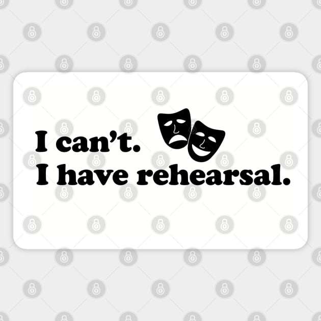 I can't. I have rehearsal. Magnet by KneppDesigns